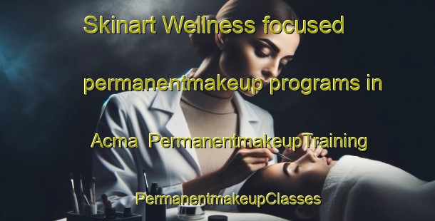 Skinart Wellness-focused permanentmakeup programs in Acma | #PermanentmakeupTraining #PermanentmakeupClasses #SkinartTraining-Turkey