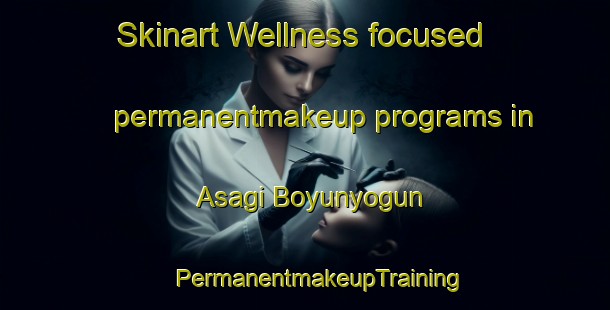 Skinart Wellness-focused permanentmakeup programs in Asagi Boyunyogun | #PermanentmakeupTraining #PermanentmakeupClasses #SkinartTraining-Turkey