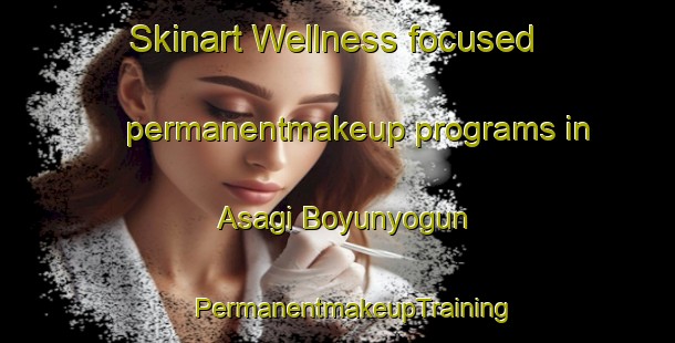 Skinart Wellness-focused permanentmakeup programs in Asagi Boyunyogun | #PermanentmakeupTraining #PermanentmakeupClasses #SkinartTraining-Turkey