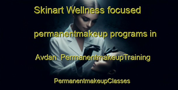 Skinart Wellness-focused permanentmakeup programs in Avdan | PermanentmakeupTraining | PermanentmakeupClasses | SkinartTraining-Turkey