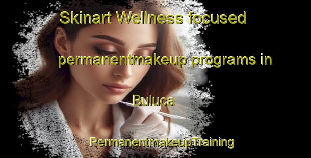 Skinart Wellness-focused permanentmakeup programs in Buluca | #PermanentmakeupTraining #PermanentmakeupClasses #SkinartTraining-Turkey