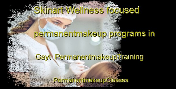 Skinart Wellness-focused permanentmakeup programs in Gayt | PermanentmakeupTraining | PermanentmakeupClasses | SkinartTraining-Turkey