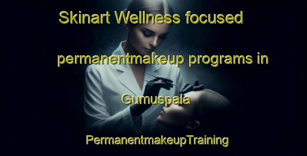 Skinart Wellness-focused permanentmakeup programs in Gumuspala | PermanentmakeupTraining | PermanentmakeupClasses | SkinartTraining-Turkey