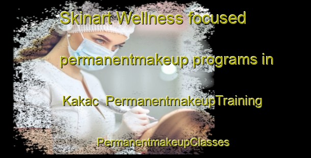 Skinart Wellness-focused permanentmakeup programs in Kakac | #PermanentmakeupTraining #PermanentmakeupClasses #SkinartTraining-Turkey