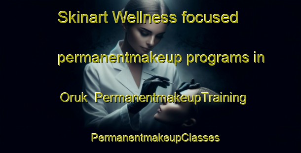 Skinart Wellness-focused permanentmakeup programs in Oruk | PermanentmakeupTraining | PermanentmakeupClasses | SkinartTraining-Turkey
