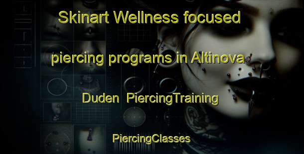 Skinart Wellness-focused piercing programs in Altinova Duden | #PiercingTraining #PiercingClasses #SkinartTraining-Turkey