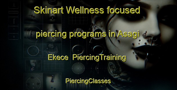 Skinart Wellness-focused piercing programs in Asagi Ekece | #PiercingTraining #PiercingClasses #SkinartTraining-Turkey