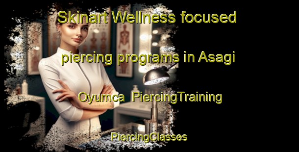 Skinart Wellness-focused piercing programs in Asagi Oyumca | #PiercingTraining #PiercingClasses #SkinartTraining-Turkey