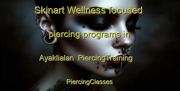 Skinart Wellness-focused piercing programs in Ayaklialan | #PiercingTraining #PiercingClasses #SkinartTraining-Turkey