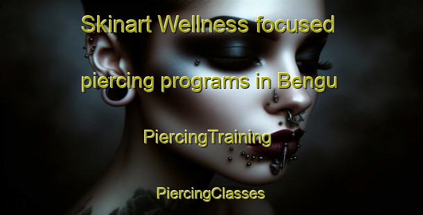 Skinart Wellness-focused piercing programs in Bengu | #PiercingTraining #PiercingClasses #SkinartTraining-Turkey