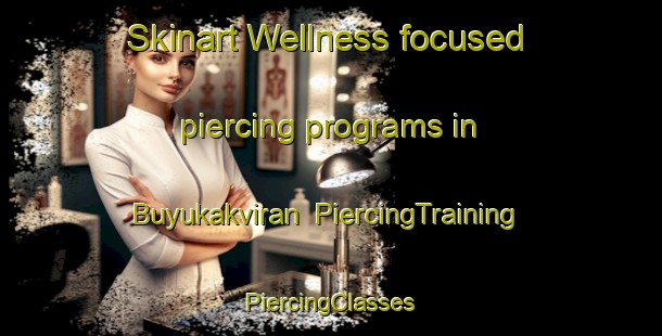 Skinart Wellness-focused piercing programs in Buyukakviran | #PiercingTraining #PiercingClasses #SkinartTraining-Turkey