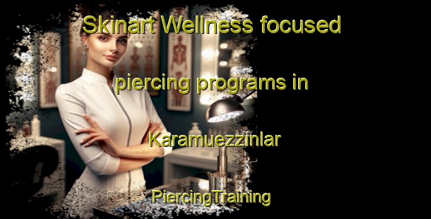 Skinart Wellness-focused piercing programs in Karamuezzinlar | #PiercingTraining #PiercingClasses #SkinartTraining-Turkey