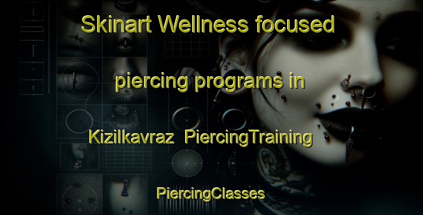 Skinart Wellness-focused piercing programs in Kizilkavraz | #PiercingTraining #PiercingClasses #SkinartTraining-Turkey