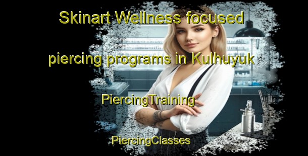 Skinart Wellness-focused piercing programs in Kulhuyuk | PiercingTraining | PiercingClasses | SkinartTraining-Turkey