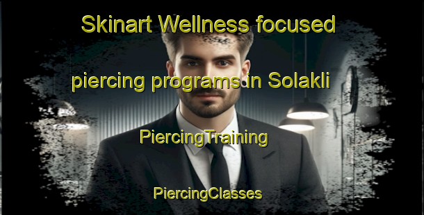 Skinart Wellness-focused piercing programs in Solakli | PiercingTraining | PiercingClasses | SkinartTraining-Turkey
