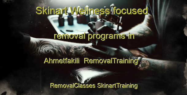 Skinart Wellness-focused removal programs in Ahmetfakili | #RemovalTraining #RemovalClasses #SkinartTraining-Turkey