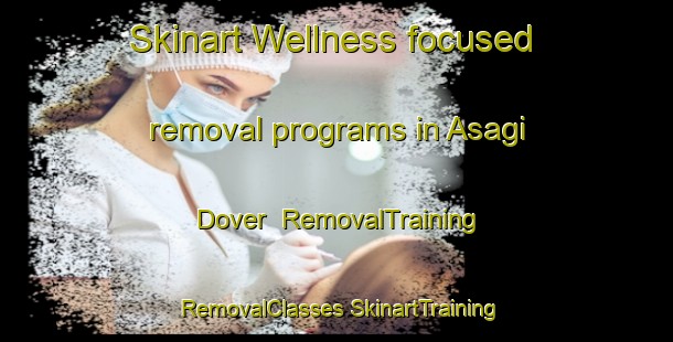 Skinart Wellness-focused removal programs in Asagi Dover | #RemovalTraining #RemovalClasses #SkinartTraining-Turkey