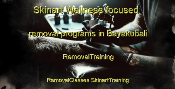 Skinart Wellness-focused removal programs in Bayakubali | #RemovalTraining #RemovalClasses #SkinartTraining-Turkey