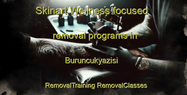 Skinart Wellness-focused removal programs in Buruncukyazisi | #RemovalTraining #RemovalClasses #SkinartTraining-Turkey