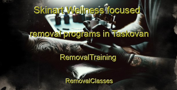 Skinart Wellness-focused removal programs in Taskovan | RemovalTraining | RemovalClasses | SkinartTraining-Turkey