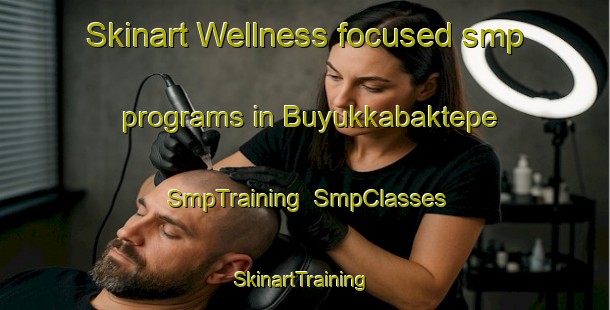 Skinart Wellness-focused smp programs in Buyukkabaktepe | SmpTraining | SmpClasses | SkinartTraining-Turkey