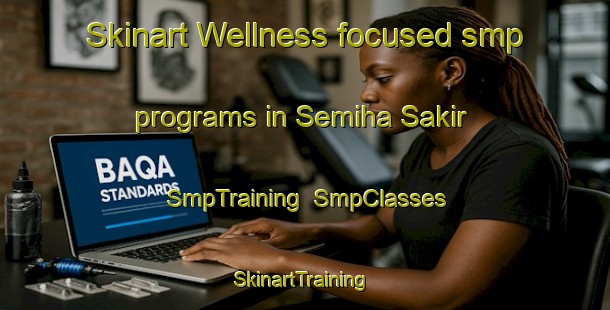 Skinart Wellness-focused smp programs in Semiha Sakir | SmpTraining | SmpClasses | SkinartTraining-Turkey