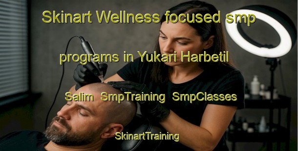 Skinart Wellness-focused smp programs in Yukari Harbetil Salim | SmpTraining | SmpClasses | SkinartTraining-Turkey
