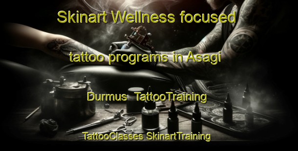 Skinart Wellness-focused tattoo programs in Asagi Durmus | #TattooTraining #TattooClasses #SkinartTraining-Turkey