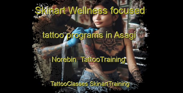 Skinart Wellness-focused tattoo programs in Asagi Norebin | #TattooTraining #TattooClasses #SkinartTraining-Turkey