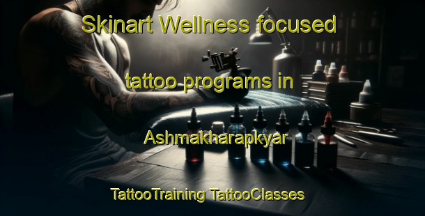 Skinart Wellness-focused tattoo programs in Ashmakharapkyar | #TattooTraining #TattooClasses #SkinartTraining-Turkey