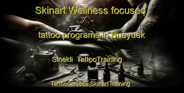 Skinart Wellness-focused tattoo programs in Bueyuek Sinekli | #TattooTraining #TattooClasses #SkinartTraining-Turkey