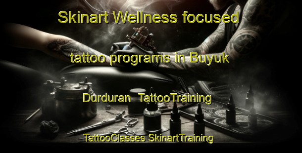 Skinart Wellness-focused tattoo programs in Buyuk Durduran | #TattooTraining #TattooClasses #SkinartTraining-Turkey