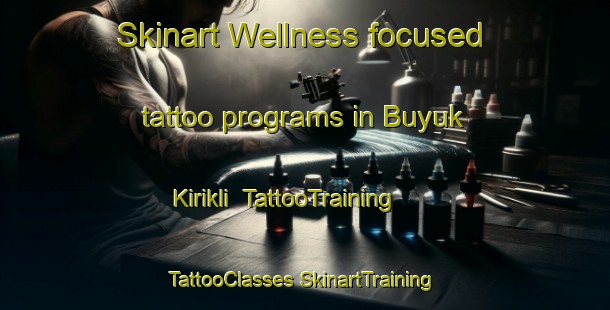 Skinart Wellness-focused tattoo programs in Buyuk Kirikli | #TattooTraining #TattooClasses #SkinartTraining-Turkey