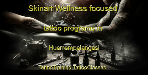 Skinart Wellness-focused tattoo programs in Huerrempalangasi | #TattooTraining #TattooClasses #SkinartTraining-Turkey