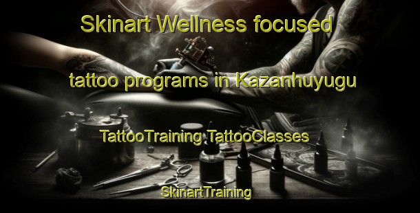 Skinart Wellness-focused tattoo programs in Kazanhuyugu | #TattooTraining #TattooClasses #SkinartTraining-Turkey