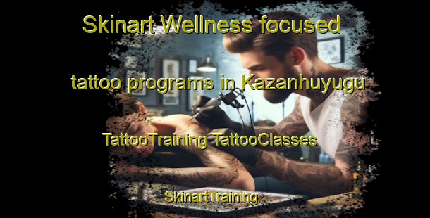 Skinart Wellness-focused tattoo programs in Kazanhuyugu | #TattooTraining #TattooClasses #SkinartTraining-Turkey