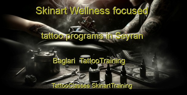 Skinart Wellness-focused tattoo programs in Seyran Baglari | #TattooTraining #TattooClasses #SkinartTraining-Turkey