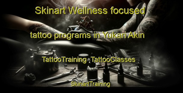 Skinart Wellness-focused tattoo programs in Yukari Akin | TattooTraining | TattooClasses | SkinartTraining-Turkey