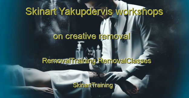 Skinart Yakupdervis workshops on creative removal | #RemovalTraining #RemovalClasses #SkinartTraining-Turkey