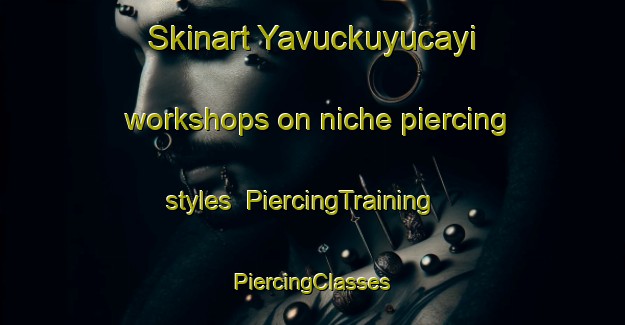 Skinart Yavuckuyucayi workshops on niche piercing styles | #PiercingTraining #PiercingClasses #SkinartTraining-Turkey