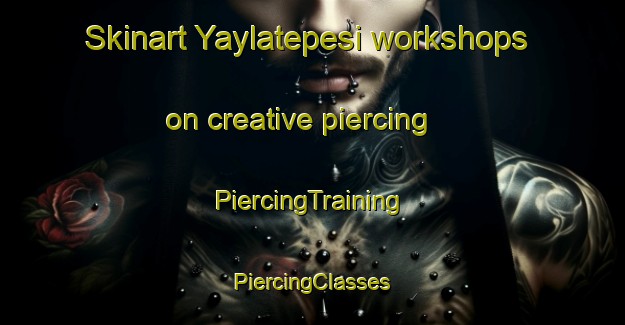 Skinart Yaylatepesi workshops on creative piercing | #PiercingTraining #PiercingClasses #SkinartTraining-Turkey