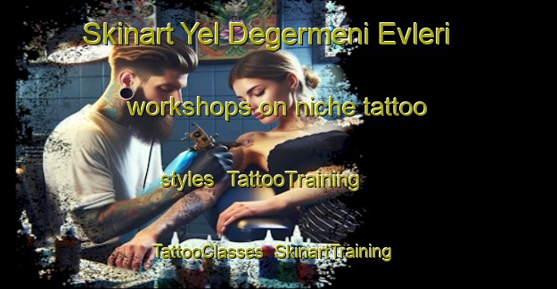 Skinart Yel Degermeni Evleri workshops on niche tattoo styles | TattooTraining | TattooClasses | SkinartTraining-Turkey