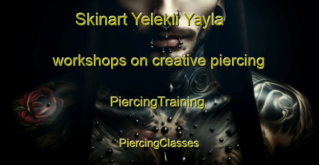 Skinart Yelekli Yayla workshops on creative piercing | #PiercingTraining #PiercingClasses #SkinartTraining-Turkey