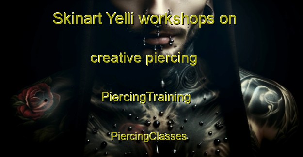 Skinart Yelli workshops on creative piercing | PiercingTraining | PiercingClasses | SkinartTraining-Turkey