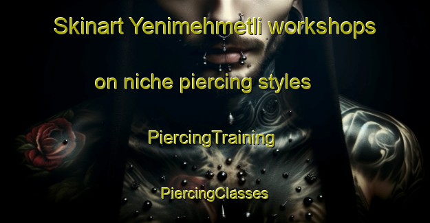 Skinart Yenimehmetli workshops on niche piercing styles | #PiercingTraining #PiercingClasses #SkinartTraining-Turkey