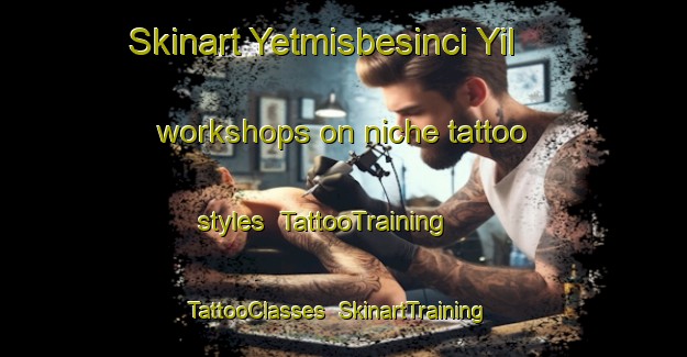 Skinart Yetmisbesinci Yil workshops on niche tattoo styles | TattooTraining | TattooClasses | SkinartTraining-Turkey