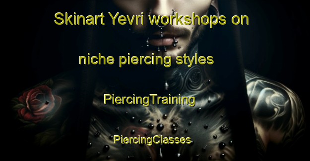 Skinart Yevri workshops on niche piercing styles | PiercingTraining | PiercingClasses | SkinartTraining-Turkey