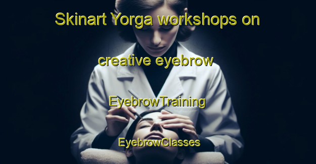 Skinart Yorga workshops on creative eyebrow | EyebrowTraining | EyebrowClasses | SkinartTraining-Turkey