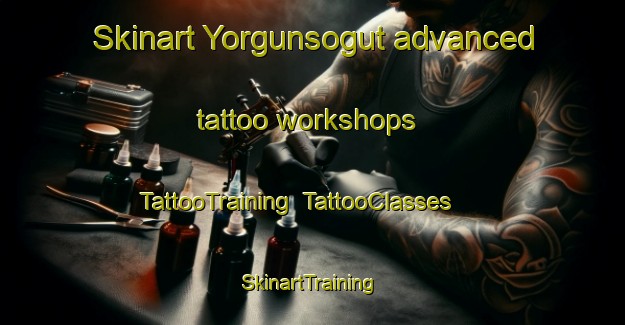 Skinart Yorgunsogut advanced tattoo workshops | TattooTraining | TattooClasses | SkinartTraining-Turkey