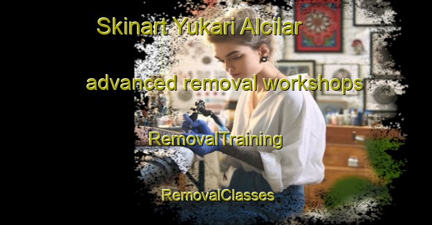 Skinart Yukari Alcilar advanced removal workshops | RemovalTraining | RemovalClasses | SkinartTraining-Turkey